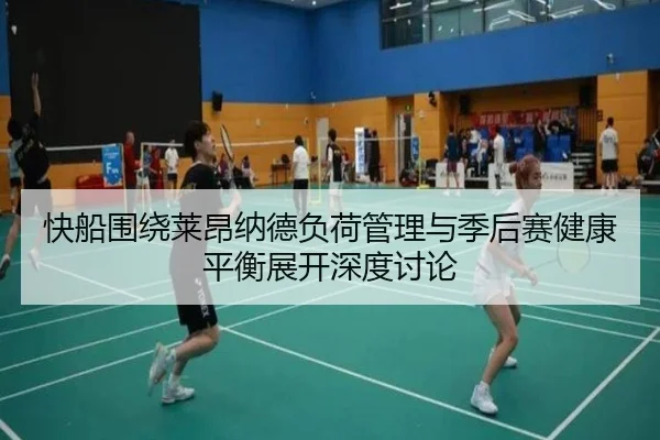 快船围绕莱昂纳德负荷管理与季后赛健康平衡展开深度讨论