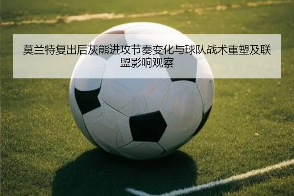 莫兰特复出后灰熊进攻节奏变化与球队战术重塑及联盟影响观察